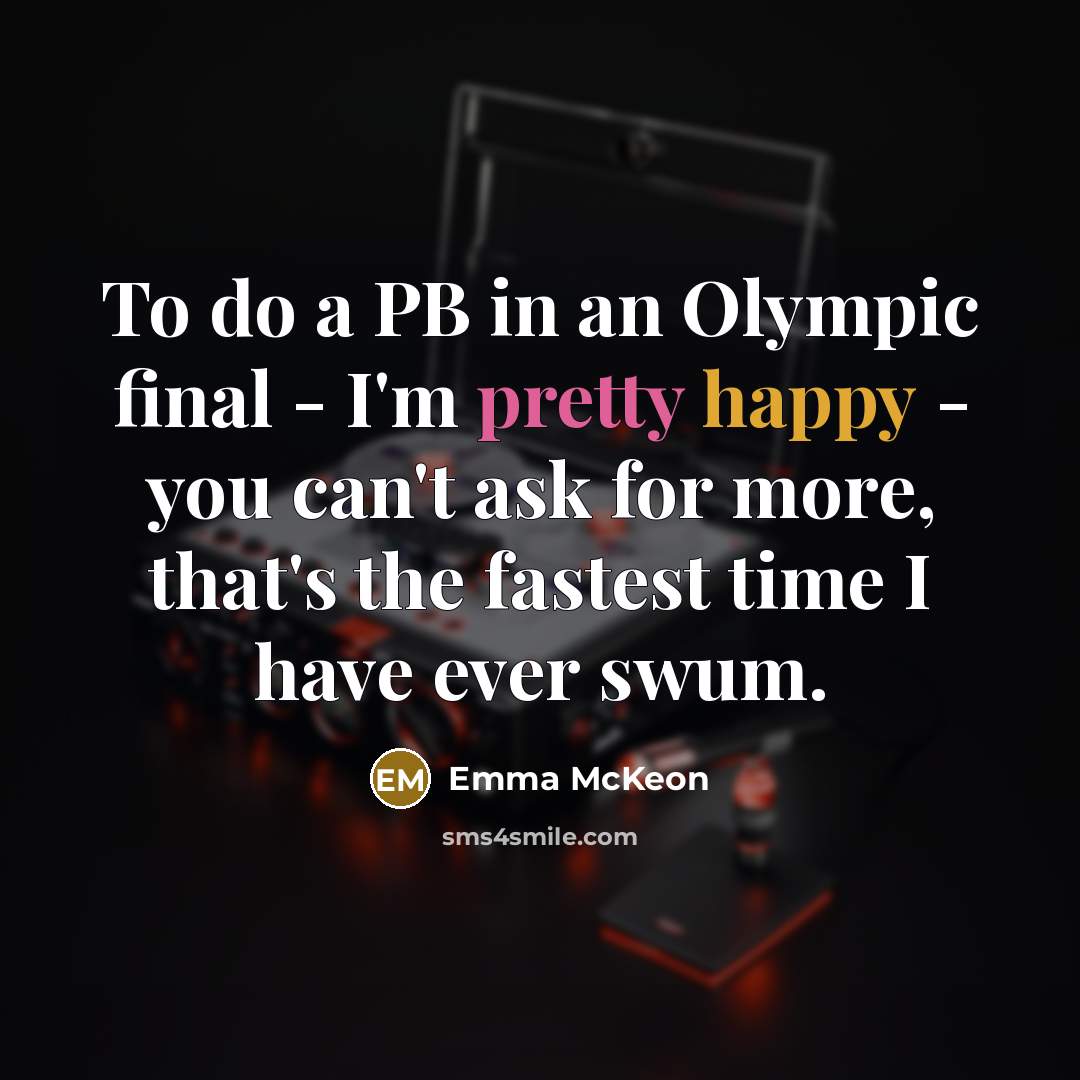 “To do a PB in an Olympic final - I'm pretty happy - you can't ask for more, that's the fastest time I have ever swum.” quote by Emma McKeon