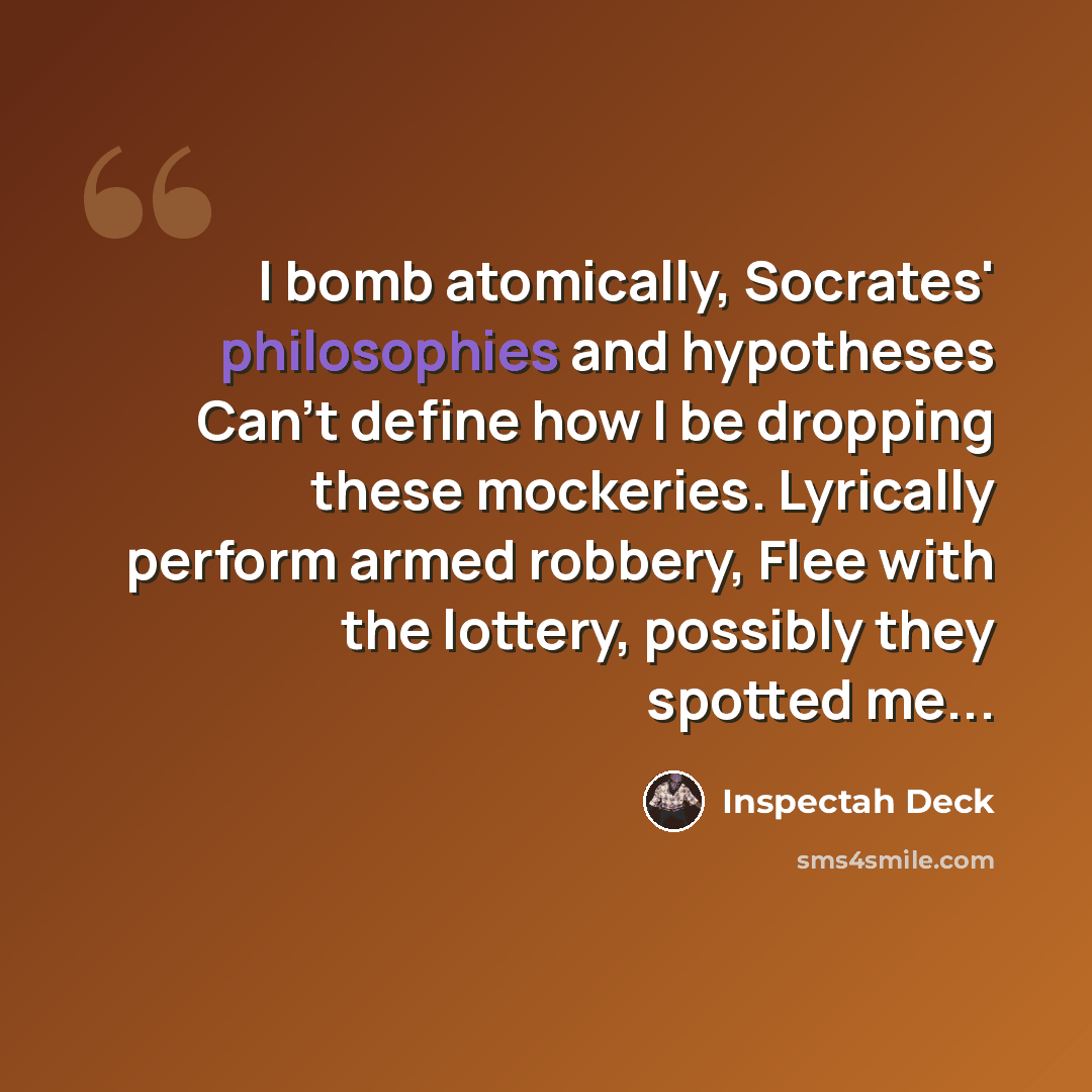 “I bomb atomically, Socrates' philosophies and hypotheses Can't define how I be dropping these mockeries. Lyrically perform armed robbery, Flee with the lottery, possibly they spotted me...” quote by Inspectah Deck