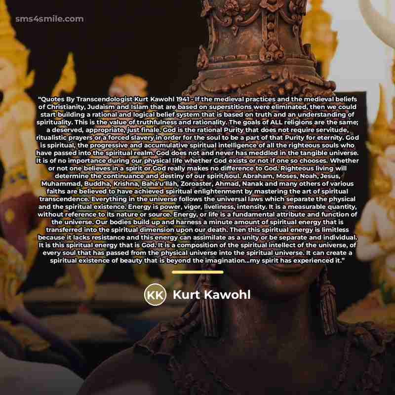 “Quotes By Transcendologist Kurt Kawohl 1941 - If the medieval practices and the medieval beliefs of Christianity, Judaism and Islam that are based on superstitions were eliminated, then we could start building a rational and logical belief system that is based on truth and an understanding of…” quote by Kurt Kawohl
