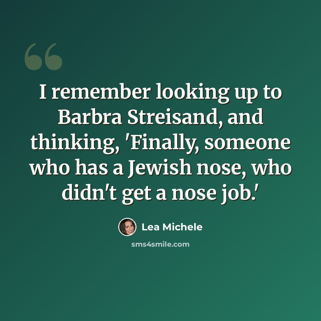 “I remember looking up to Barbra Streisand, and thinking, 'Finally, someone who has a Jewish nose, who didn't get a nose job.'” quote by Lea Michele