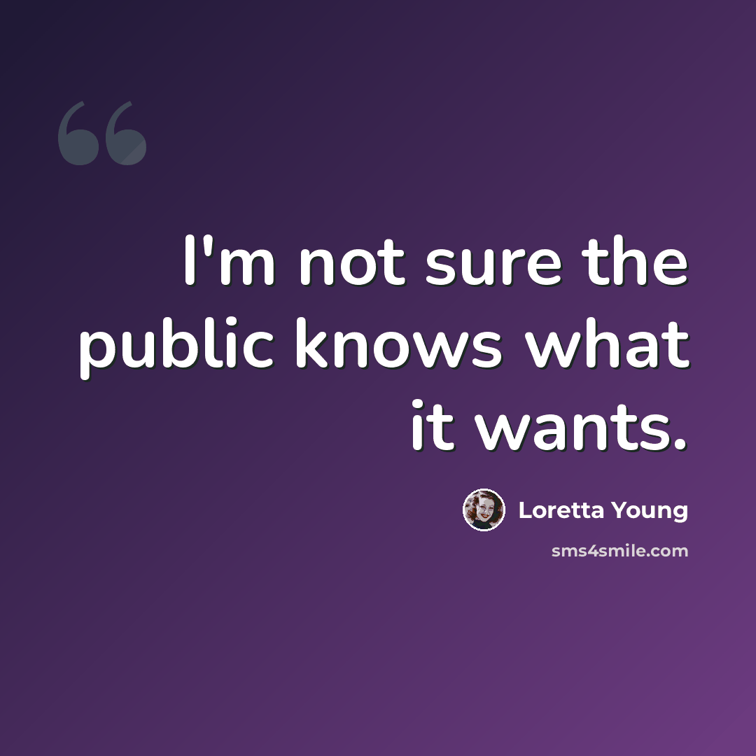 “I'm not sure the public knows what it wants.” quote by Loretta Young