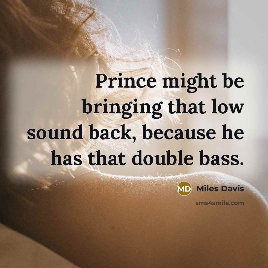 “Prince might be bringing that low sound back, because he has that double bass.” quote by Miles Davis