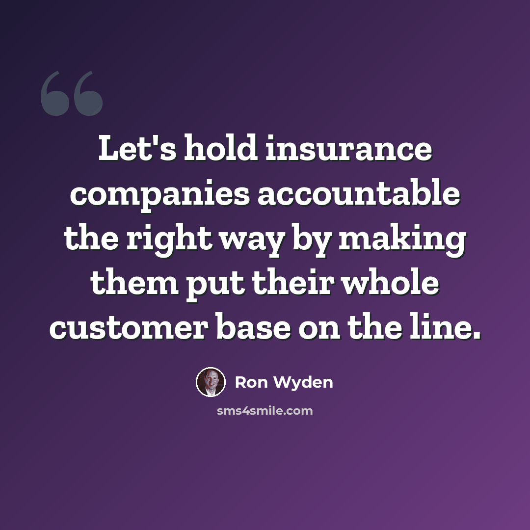 “Let's hold insurance companies accountable the right way by making them put their whole customer base on the line.” quote by Ron Wyden