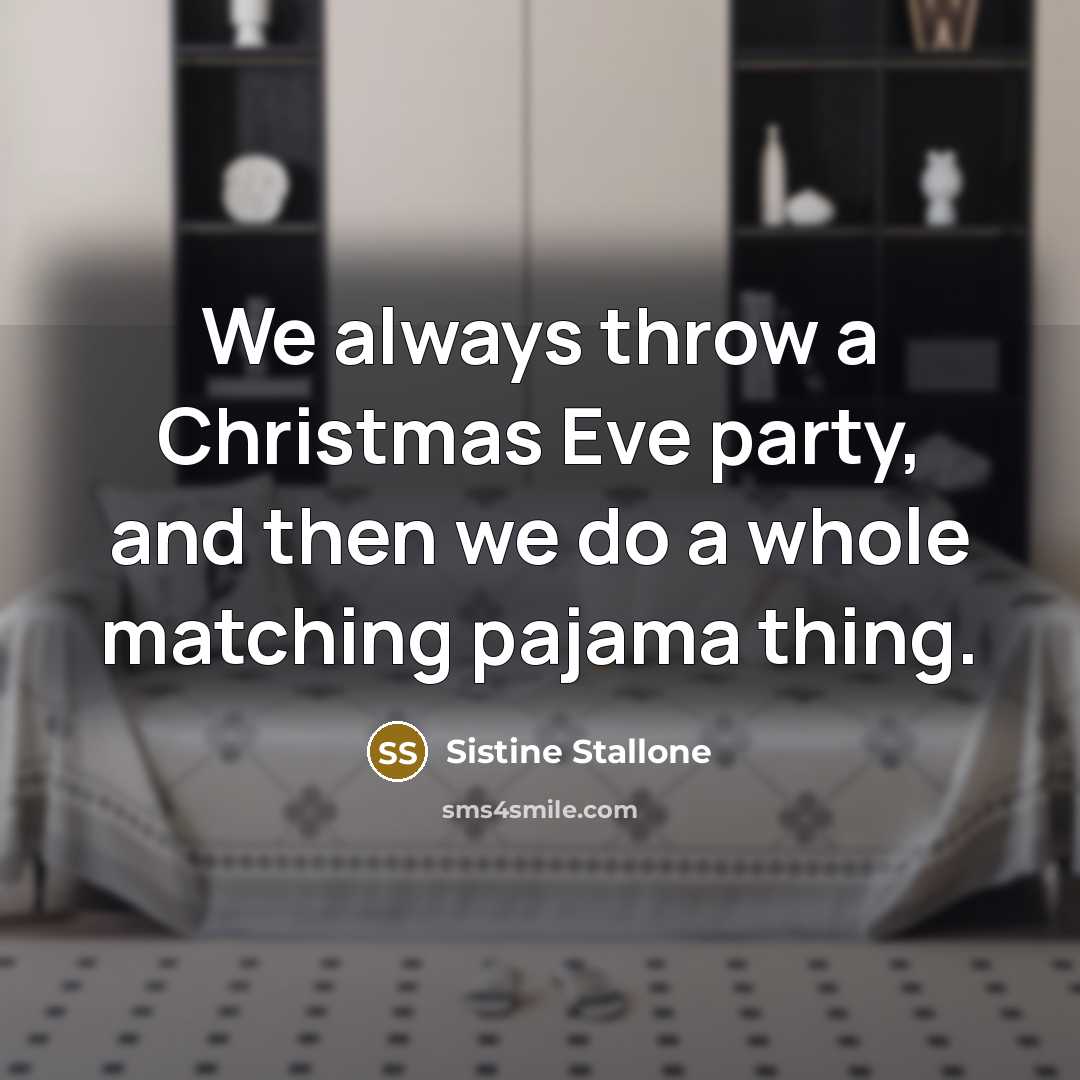 “We always throw a Christmas Eve party, and then we do a whole matching pajama thing.” quote by Sistine Stallone