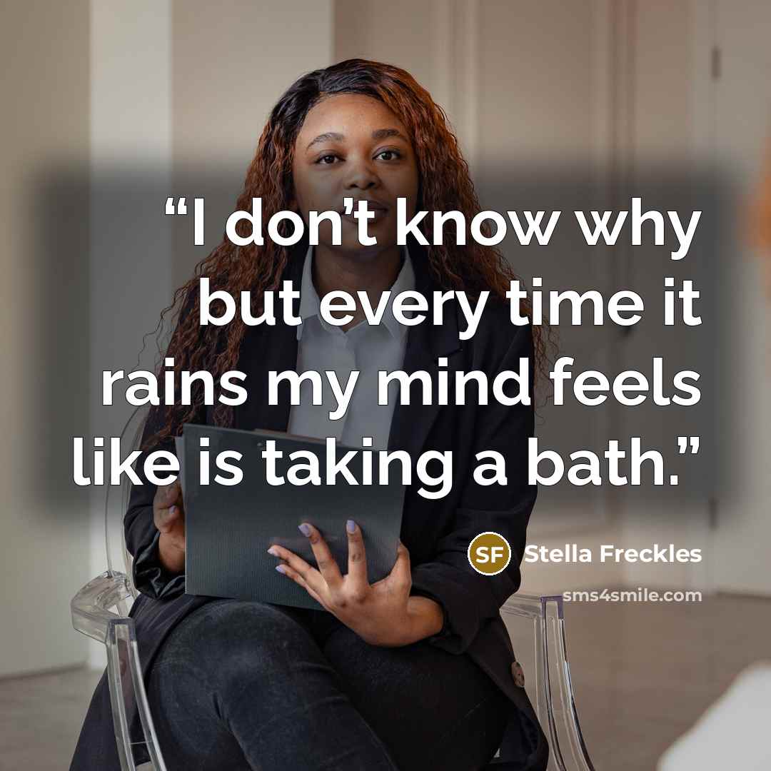 “I don’t know why but every time it rains my mind feels like is taking a bath.” quote by Stella Freckles