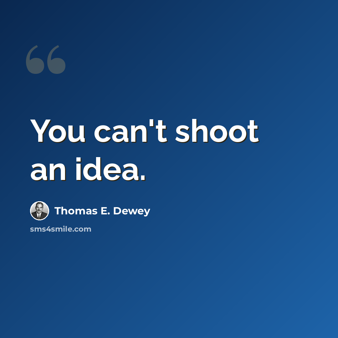 “You can't shoot an idea.” quote by Thomas E. Dewey