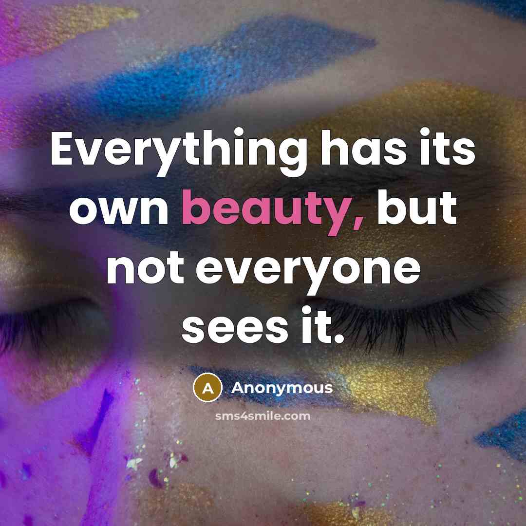 “Everything has its own beauty, but not everyone sees it.” quote by Anonymous
