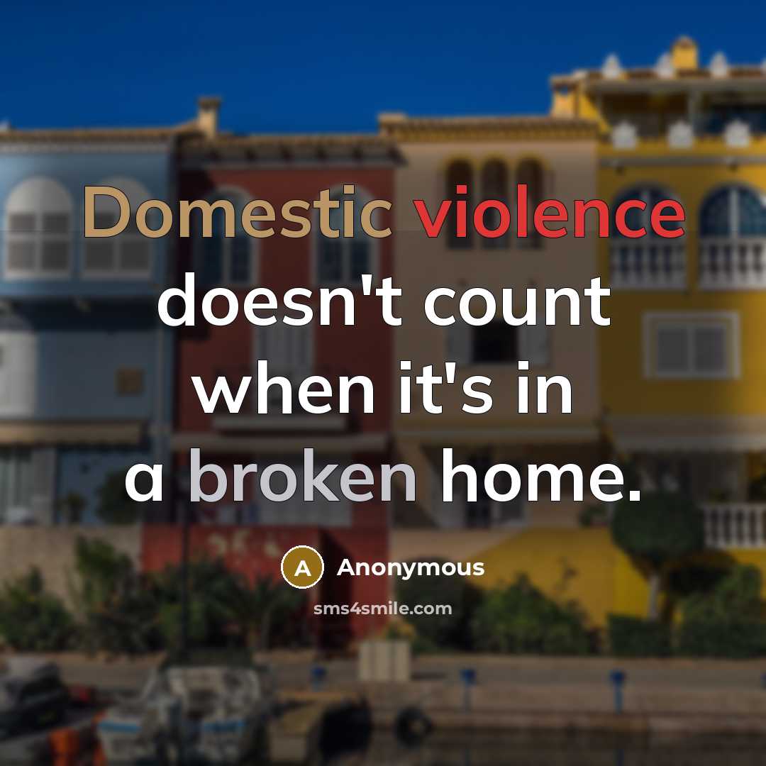 “Domestic violence doesn't count when it's in a broken home.” quote by Anonymous