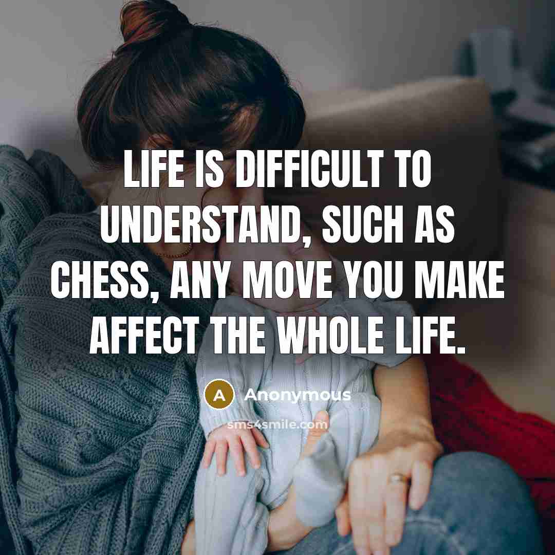 “Life is difficult to understand, such as chess, any move you make affect the whole life.” quote by Anonymous