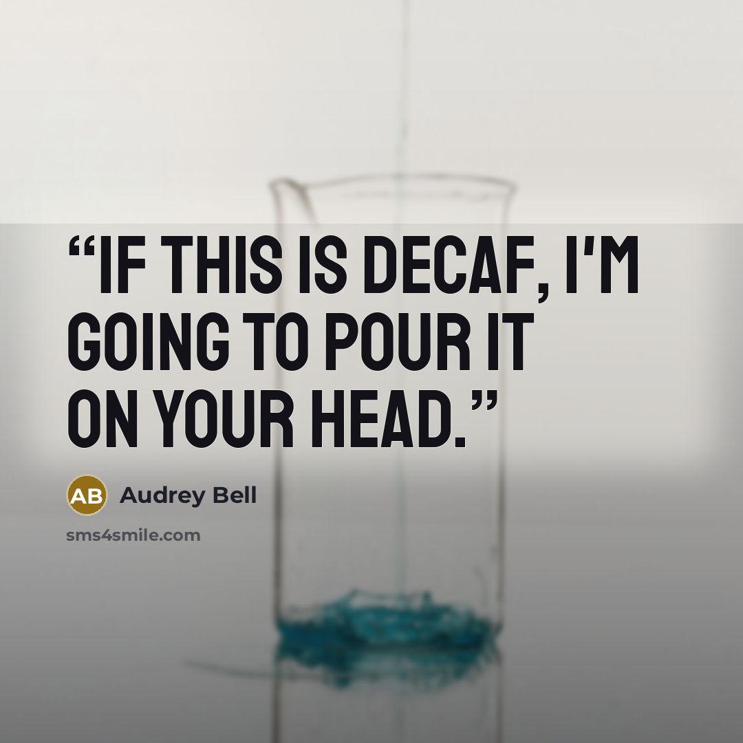“If this is decaf, I'm going to pour it on your head.” quote by Audrey Bell