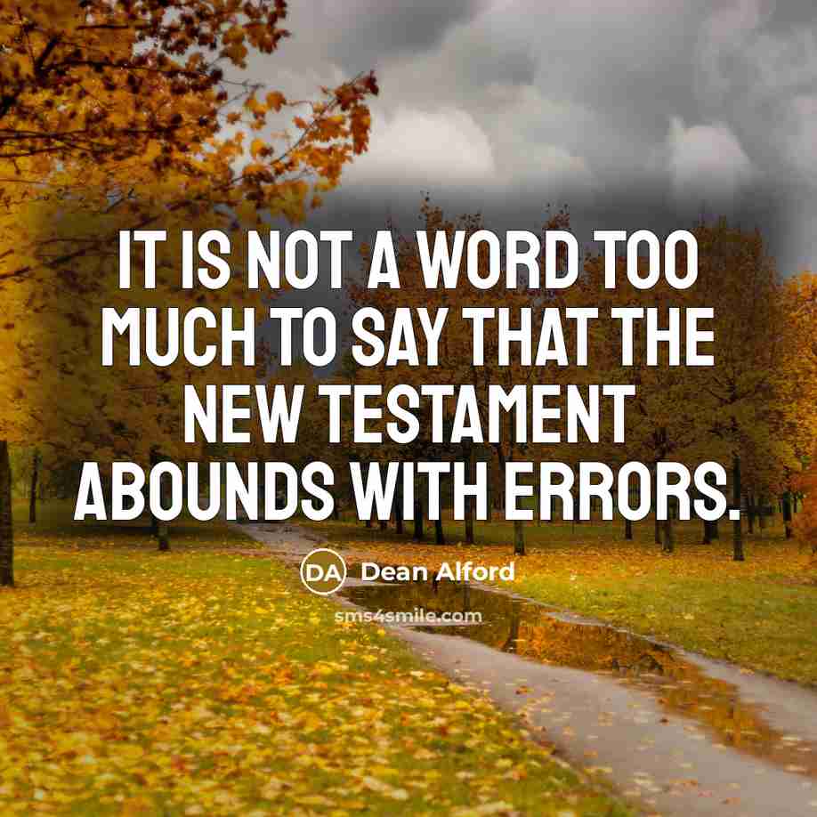 “It is not a word too much to say that the New Testament abounds with errors.” quote by Dean Alford