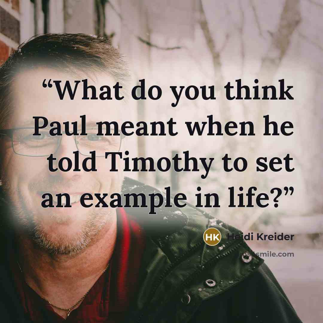 “What do you think Paul meant when he told Timothy to set an example in life?” quote by Heidi Kreider
