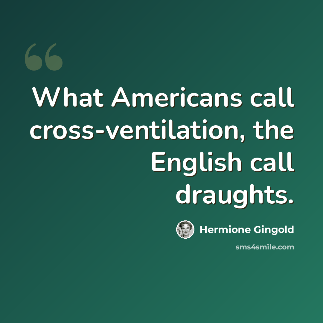 “What Americans call cross-ventilation, the English call draughts.” quote by Hermione Gingold