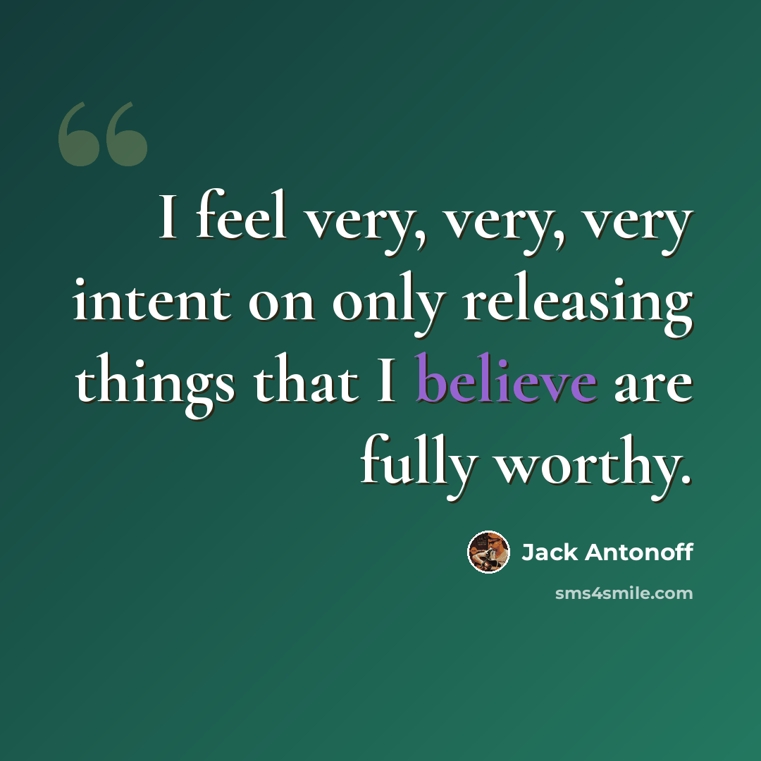 “I feel very, very, very intent on only releasing things that I believe are fully worthy.” quote by Jack Antonoff