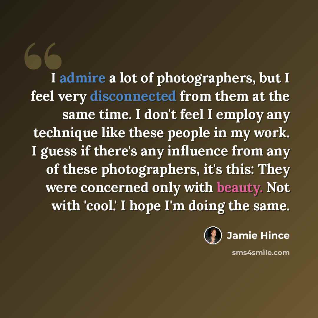 “I admire a lot of photographers, but I feel very disconnected from them at the same time. I don't feel I employ any technique like these people in my work. I guess if there's any influence from any of these photographers, it's this: They were concerned only with beauty. Not with 'cool.' I hope I'm…” quote by Jamie Hince