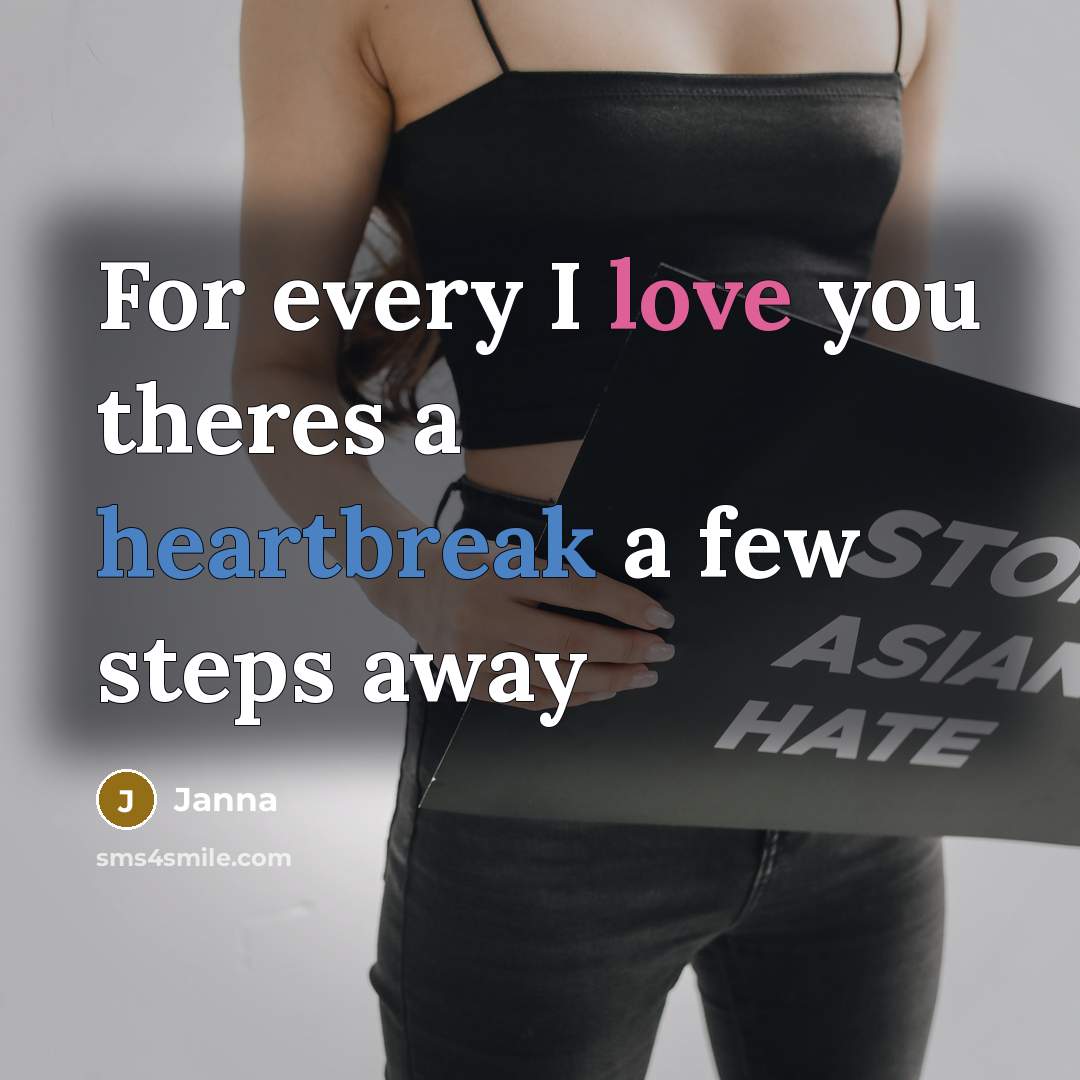 “For every I love you theres a heartbreak a few steps away” quote by Janna