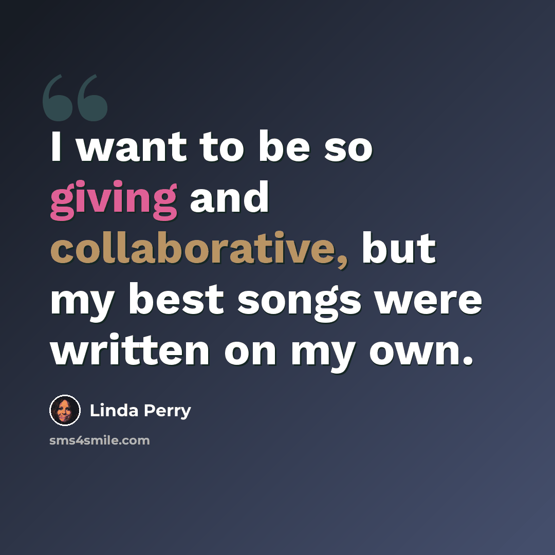 “I want to be so giving and collaborative, but my best songs were written on my own.” quote by Linda Perry