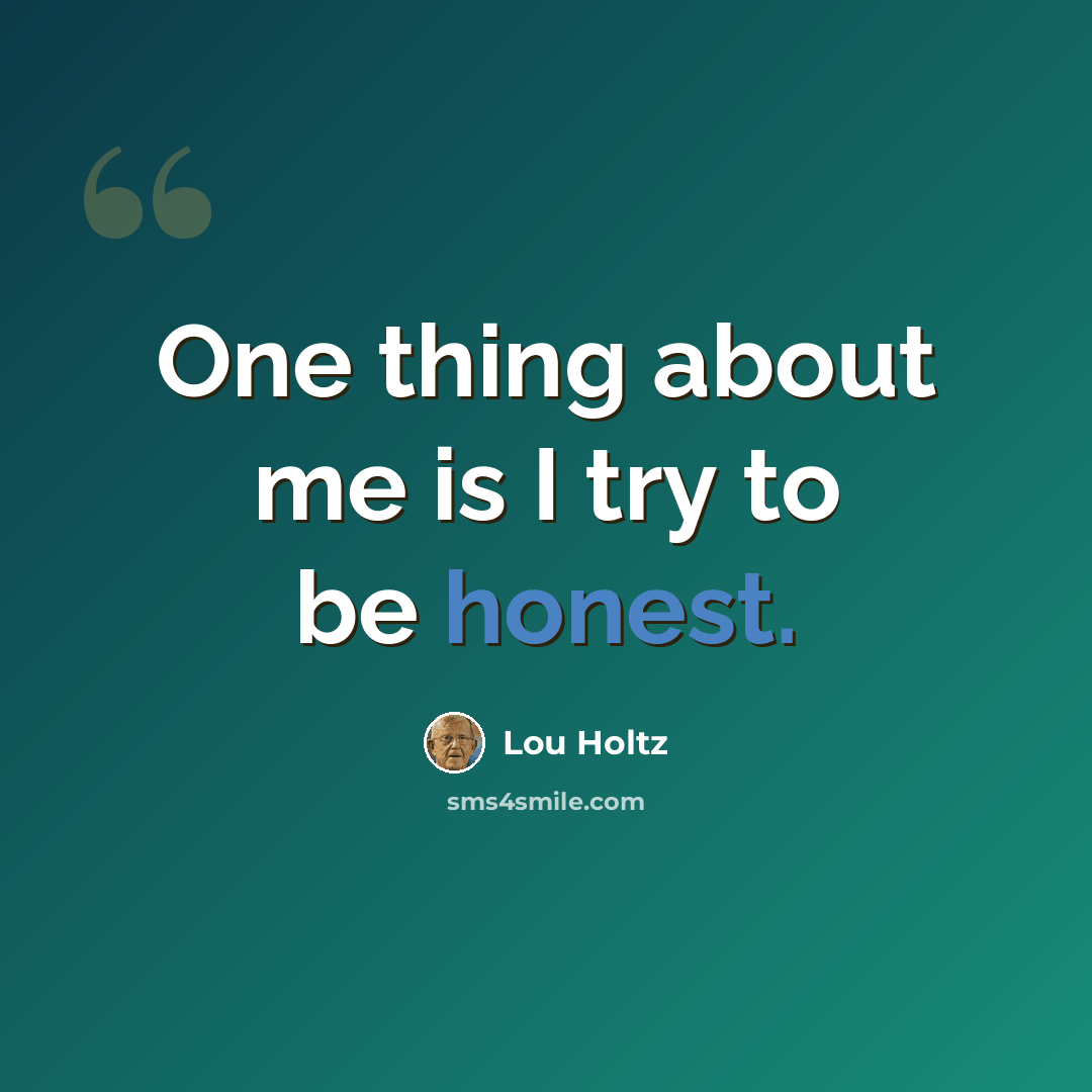 “One thing about me is I try to be honest.” quote by Lou Holtz