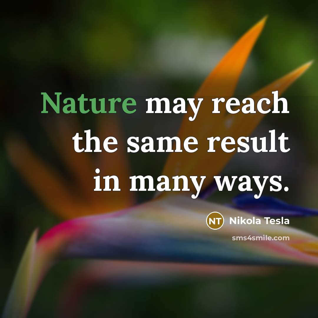 “Nature may reach the same result in many ways.” quote by Nikola Tesla