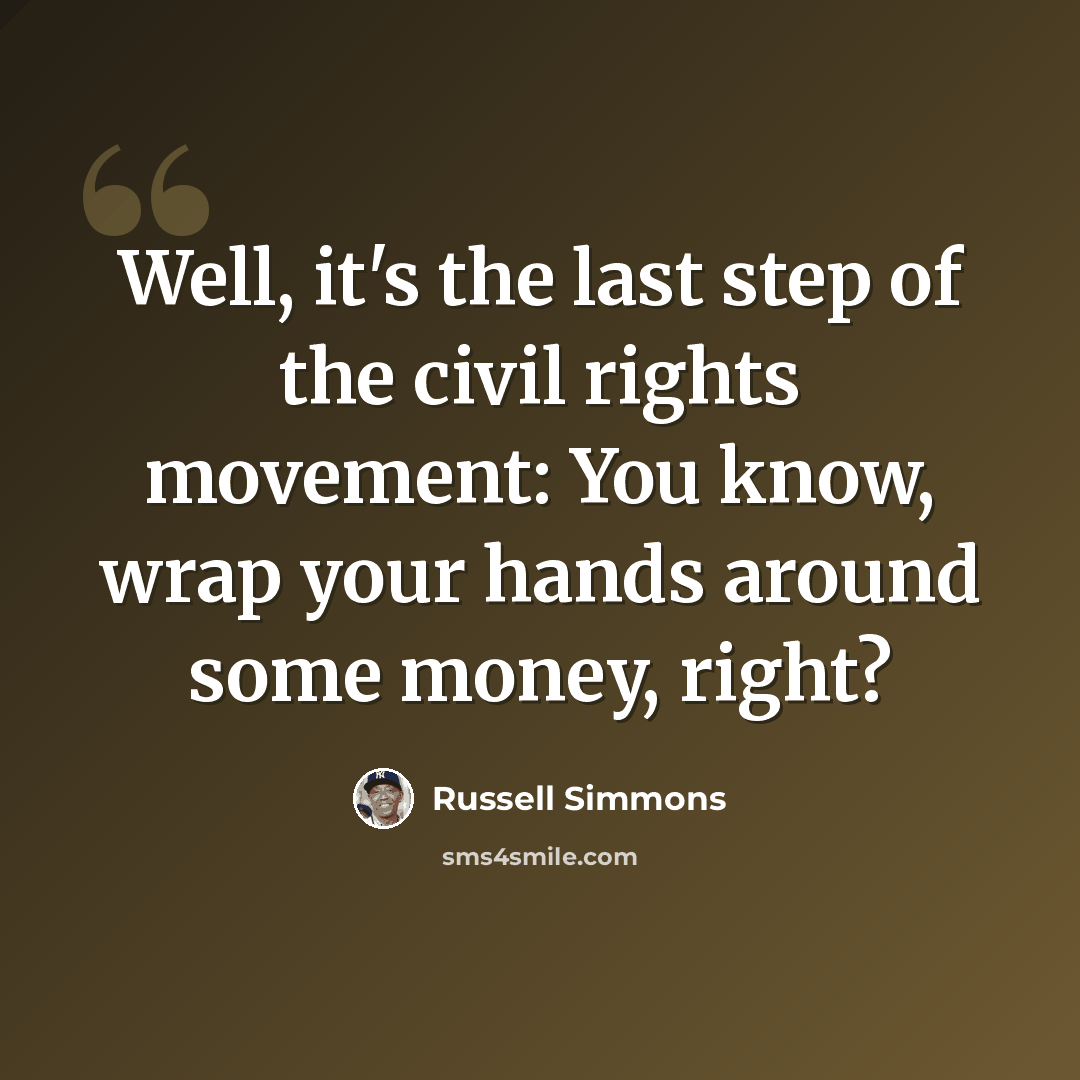 “Well, it's the last step of the civil rights movement: You know, wrap your hands around some money, right?” quote by Russell Simmons