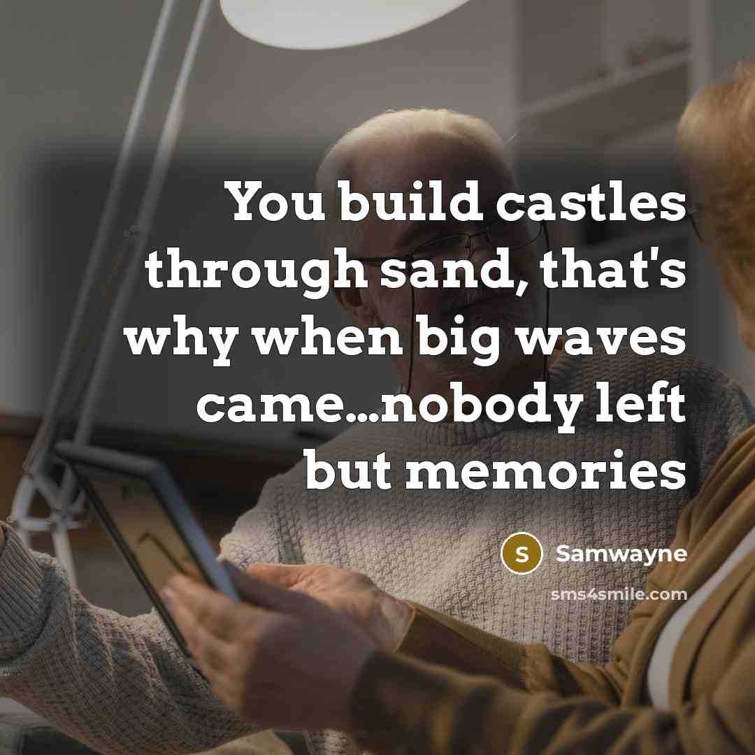 “You build castles through sand, that's why when big waves came…nobody left but memories” quote by Samwayne