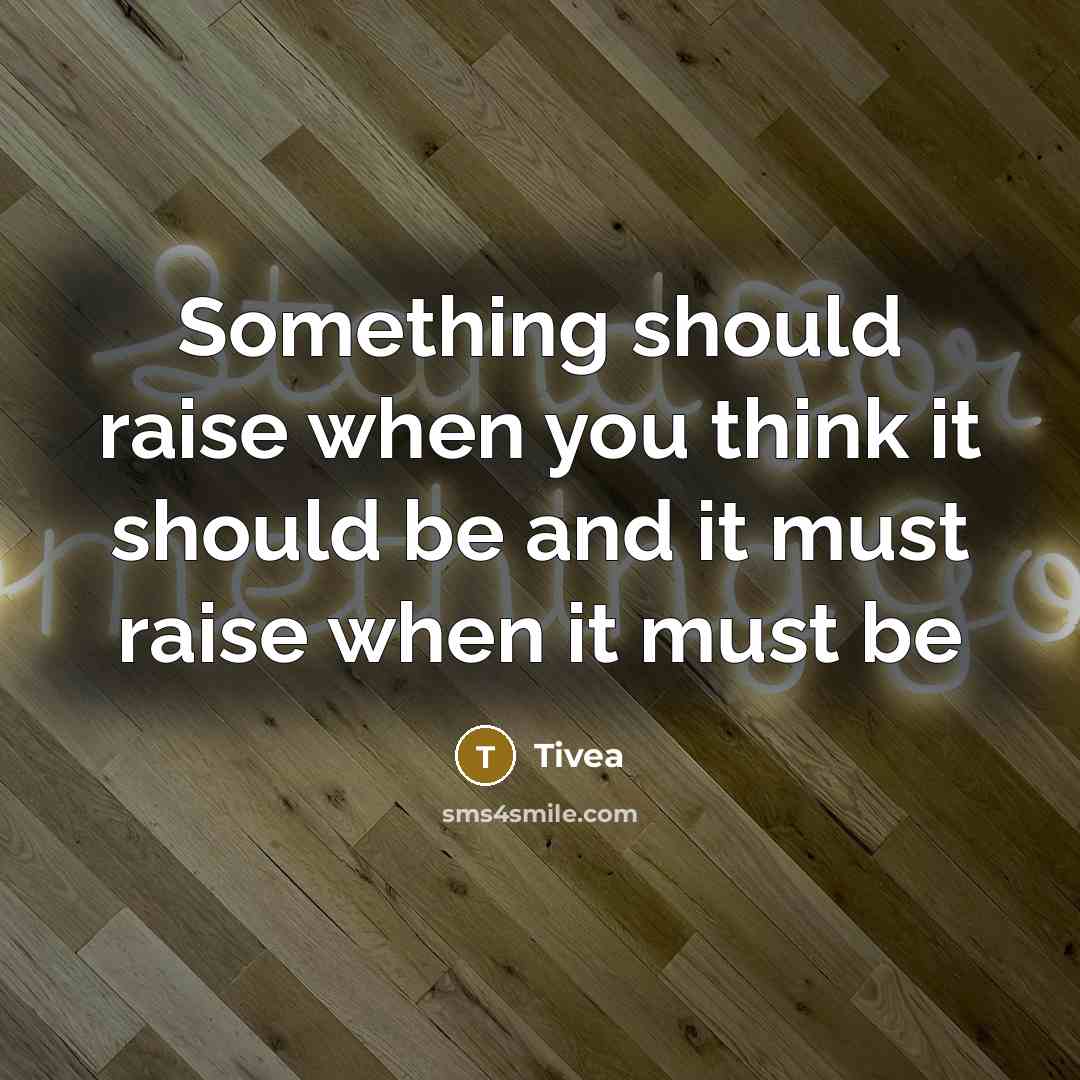 “Something should raise when you think it should be and it must raise when it must be” quote by Tivea