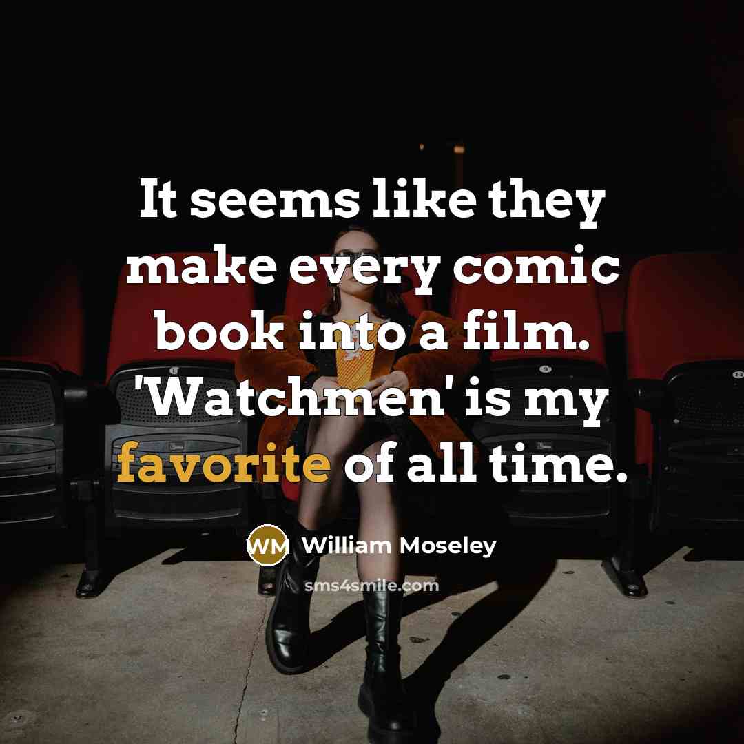 “It seems like they make every comic book into a film. 'Watchmen' is my favorite of all time.” quote by William Moseley