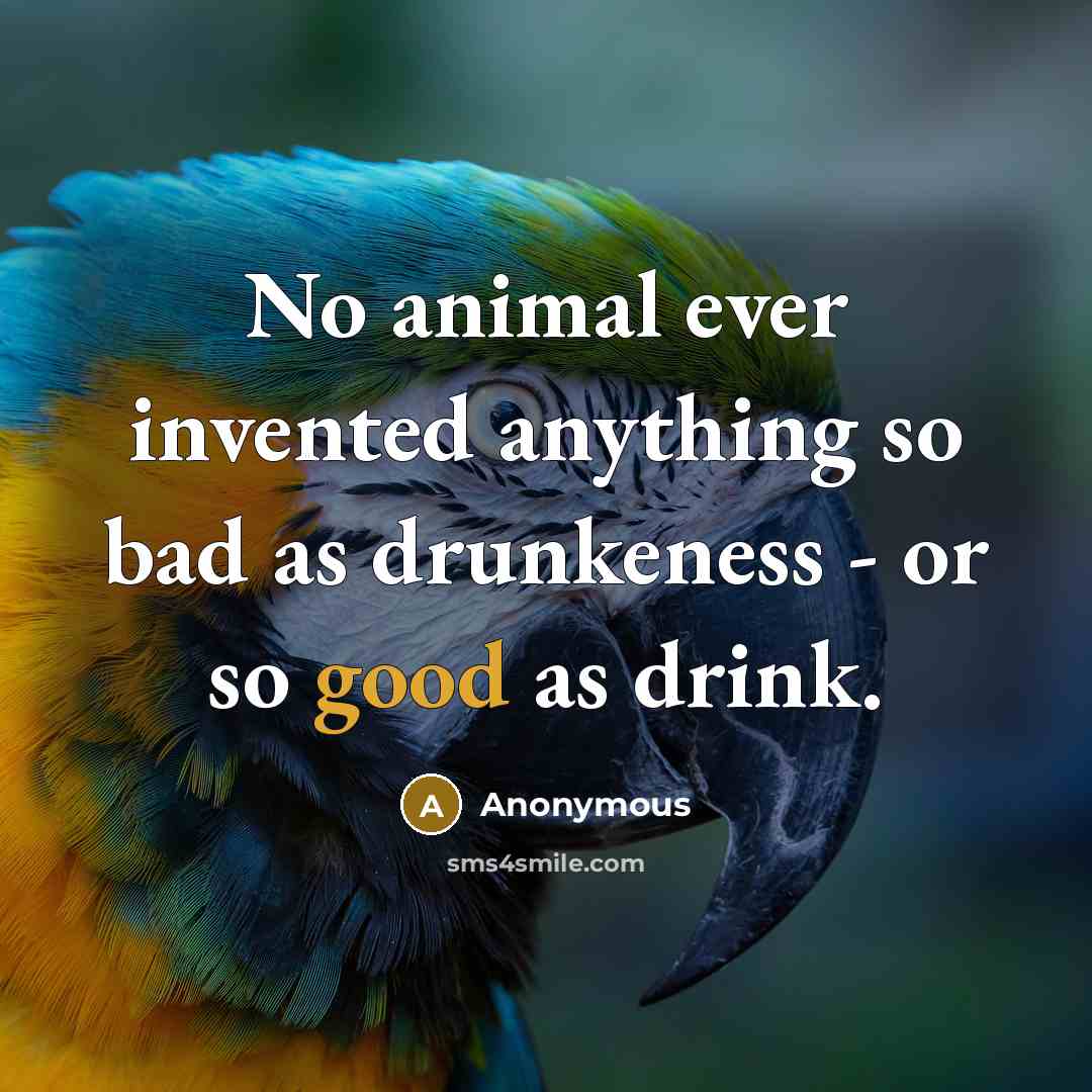 “No animal ever invented anything so bad as drunkeness - or so good as drink.” quote by Anonymous
