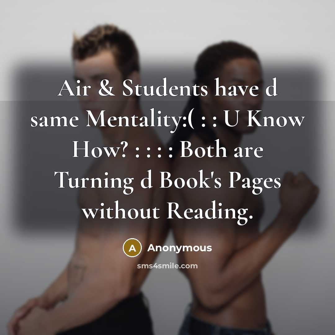 “Air & Students have d same Mentality:( : : U Know How? : : : : Both are Turning d Book's Pages without Reading.” quote by Anonymous
