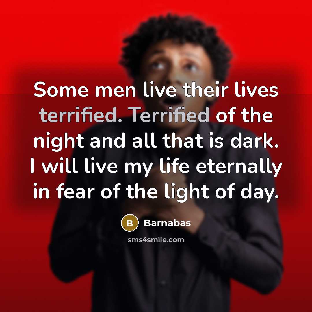 “Some men live their lives terrified. Terrified of the night and all that is dark. I will live my life eternally in fear of the light of day.” quote by Barnabas