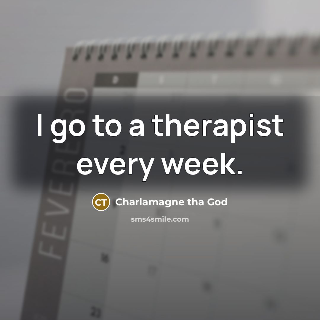 “I go to a therapist every week.” quote by Charlamagne tha God