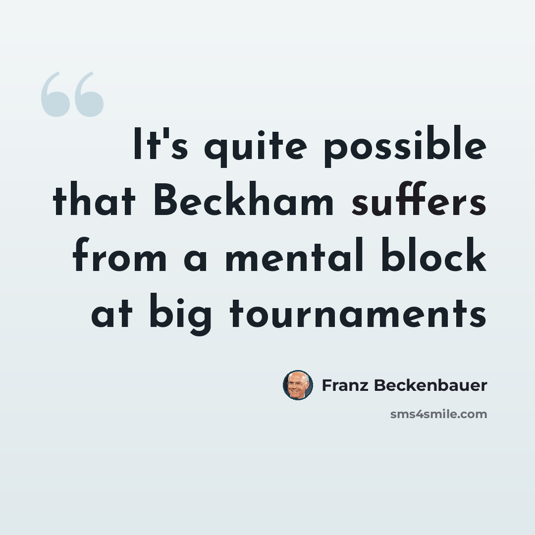 “It's quite possible that Beckham suffers from a mental block at big tournaments” quote by Franz Beckenbauer