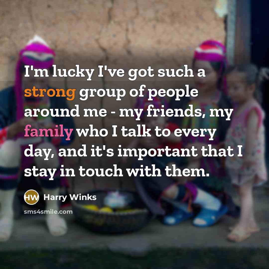 “I'm lucky I've got such a strong group of people around me - my friends, my family who I talk to every day, and it's important that I stay in touch with them.” quote by Harry Winks