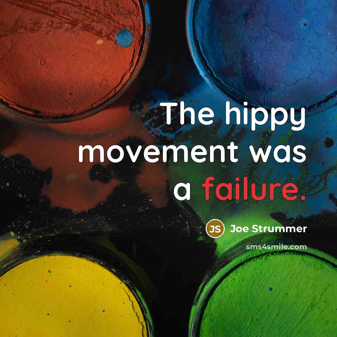 “The hippy movement was a failure.” quote by Joe Strummer
