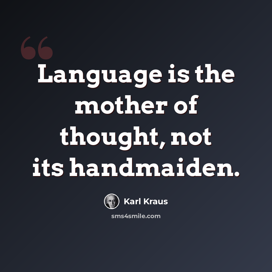 “Language is the mother of thought, not its handmaiden.” quote by Karl Kraus