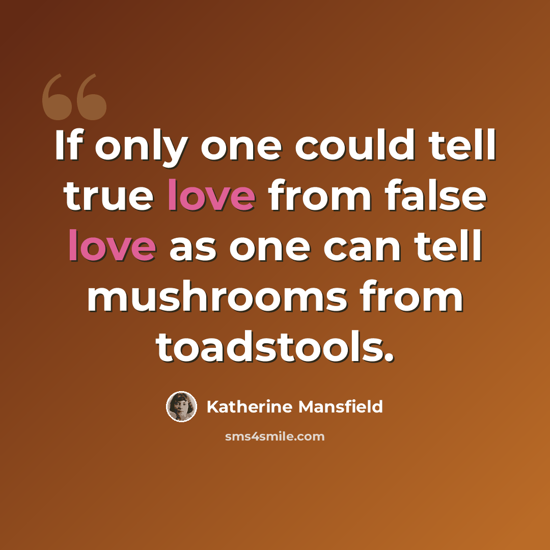 “If only one could tell true love from false love as one can tell mushrooms from toadstools.” quote by Katherine Mansfield