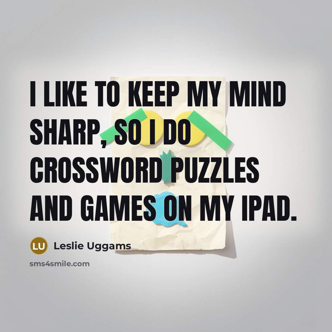 “I like to keep my mind sharp, so I do crossword puzzles and games on my iPad.” quote by Leslie Uggams