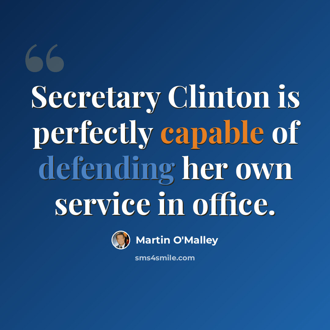 “Secretary Clinton is perfectly capable of defending her own service in office.” quote by Martin O'Malley