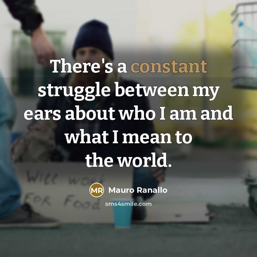 “There's a constant struggle between my ears about who I am and what I mean to the world.” quote by Mauro Ranallo