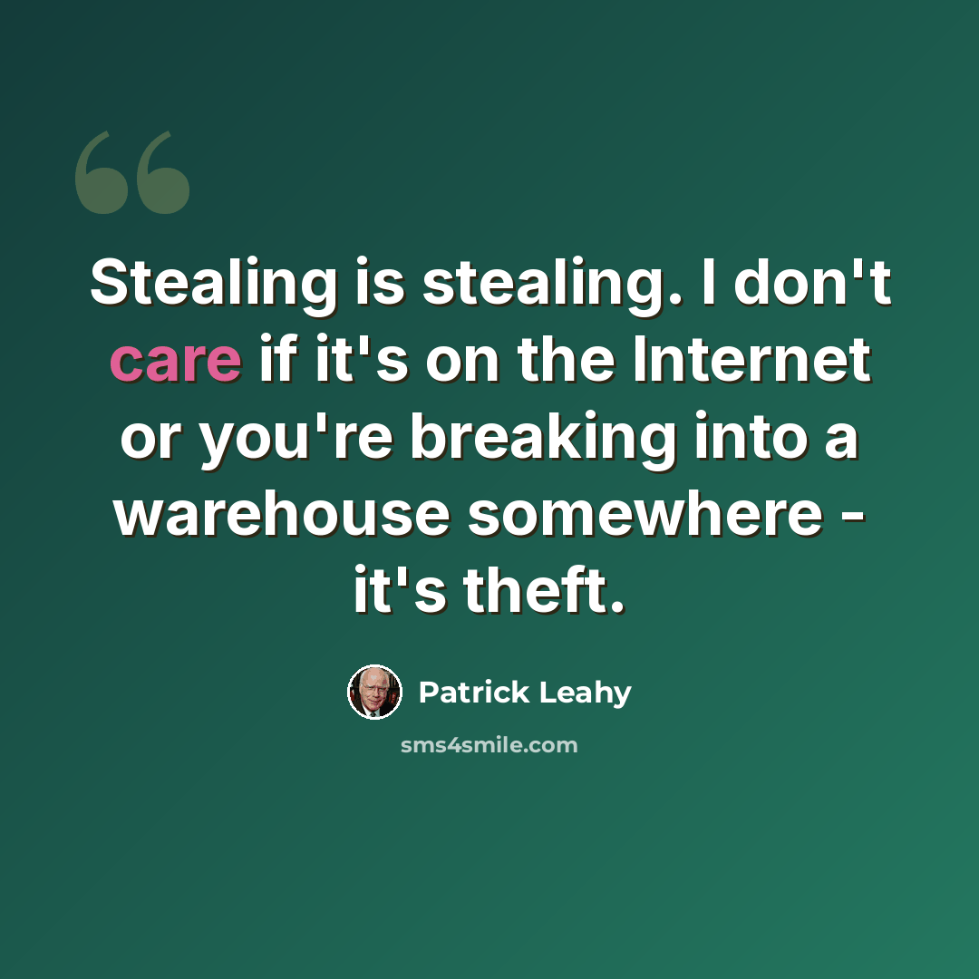 “Stealing is stealing. I don't care if it's on the Internet or you're breaking into a warehouse somewhere - it's theft.” quote by Patrick Leahy