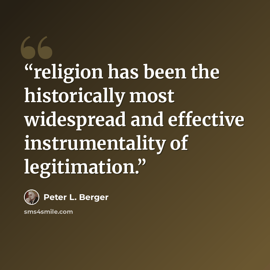 “religion has been the historically most widespread and effective instrumentality of legitimation.” quote by Peter L. Berger