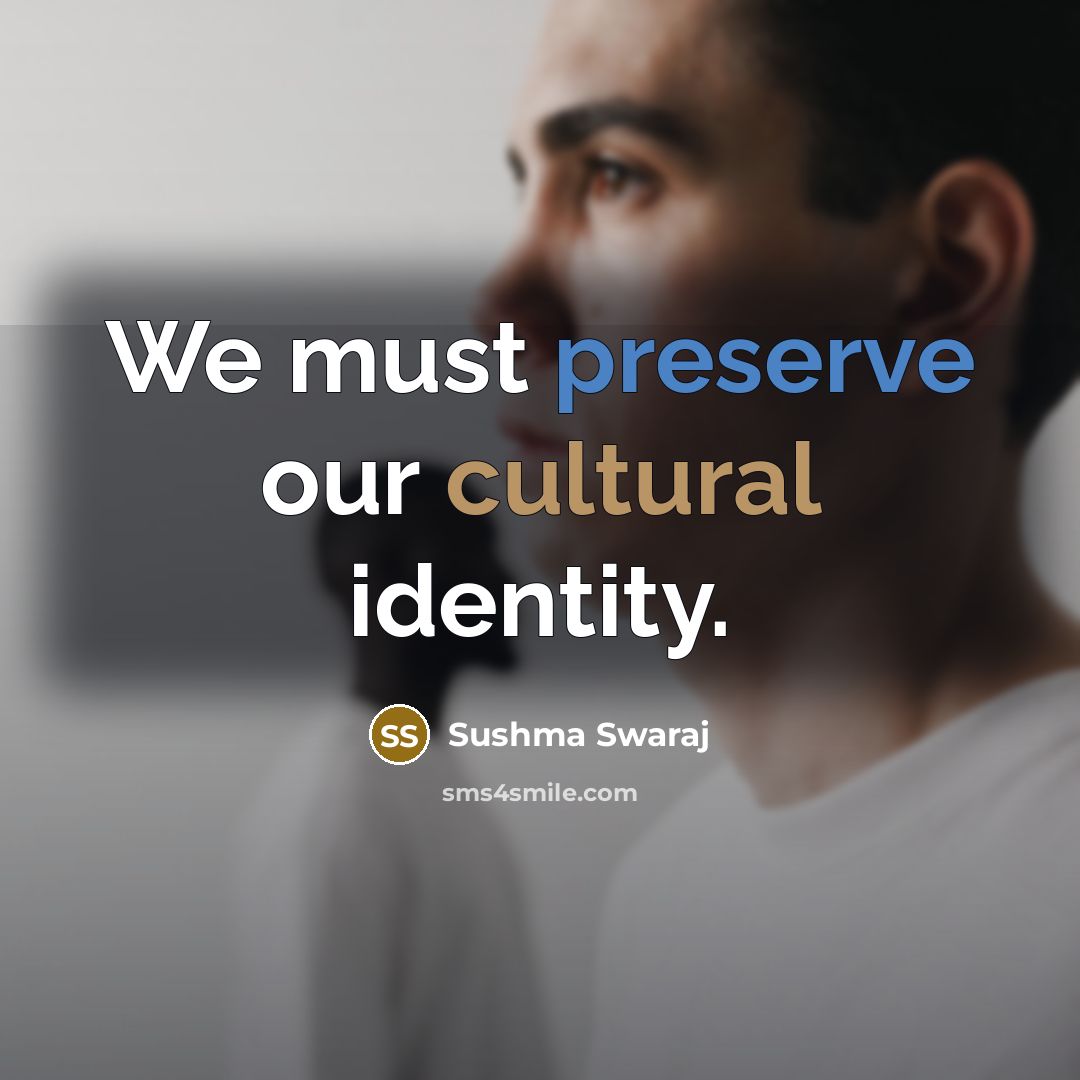 “We must preserve our cultural identity.” quote by Sushma Swaraj