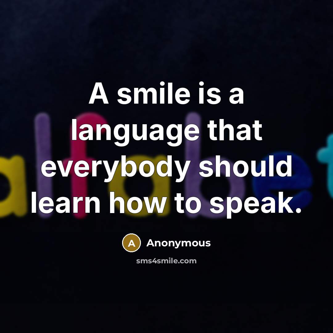 “A smile is a language that everybody should learn how to speak.” quote by Anonymous