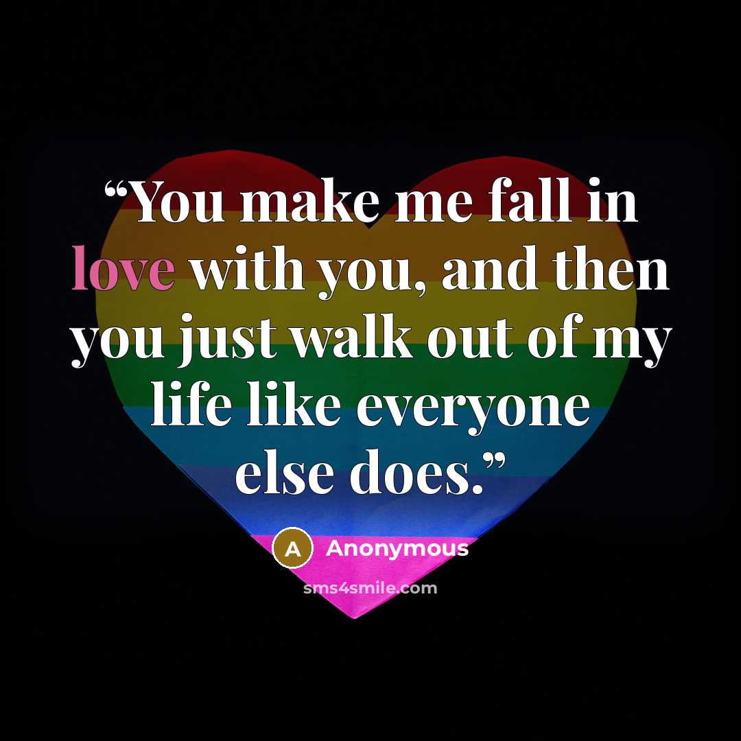 “You make me fall in love with you, and then you just walk out of my life like everyone else does.” quote by Anonymous