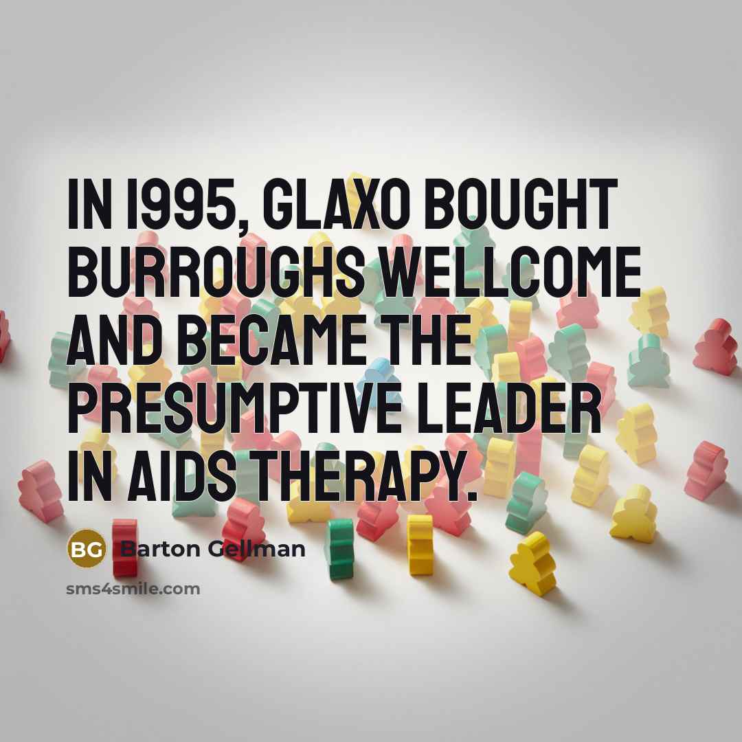 “In 1995, Glaxo bought Burroughs Wellcome and became the presumptive leader in AIDS therapy.” quote by Barton Gellman