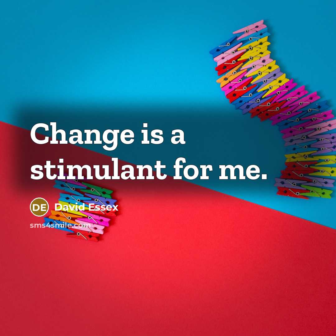 “Change is a stimulant for me.” quote by David Essex