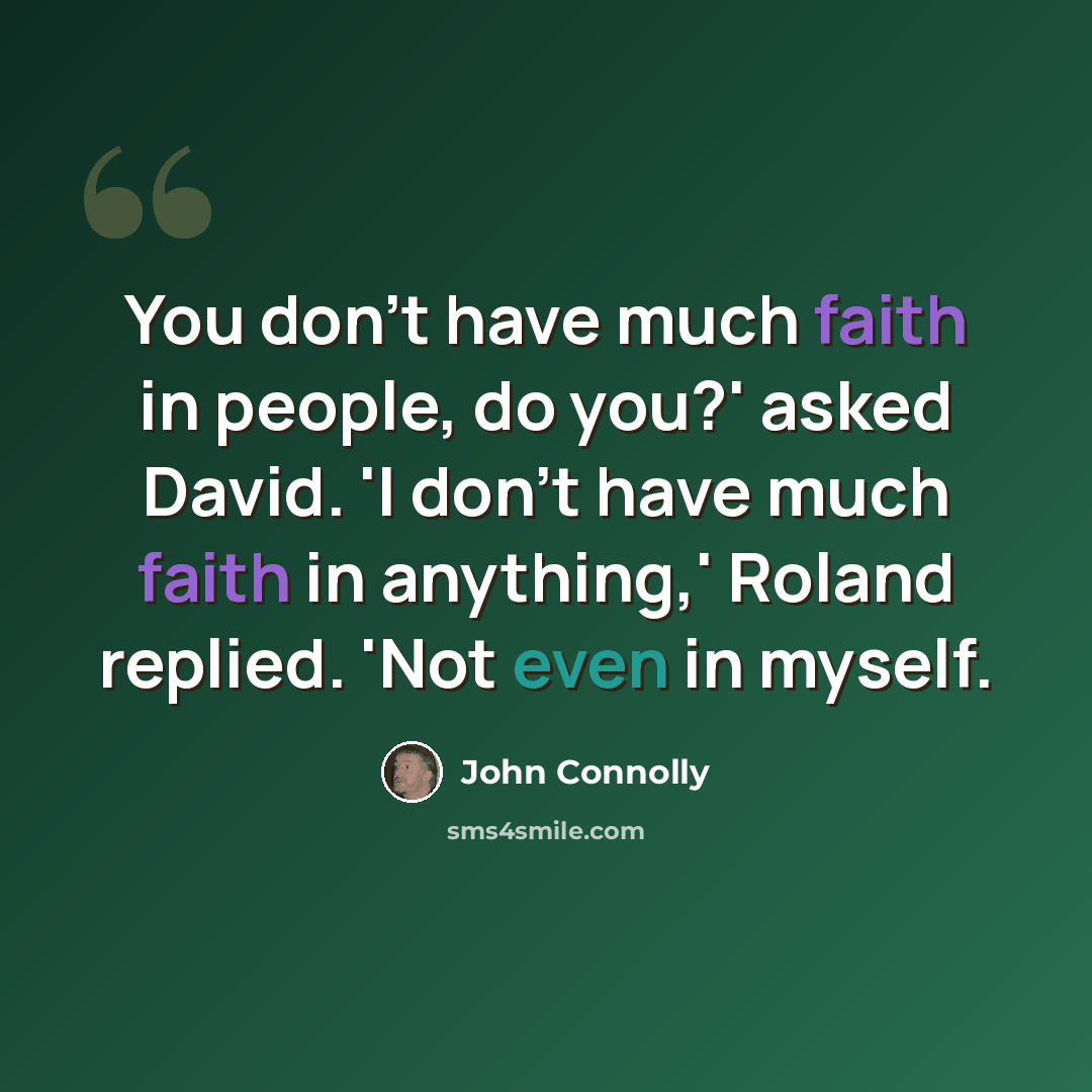 “You don't have much faith in people, do you?' asked David. 'I don't have much faith in anything,' Roland replied. 'Not even in myself.” quote by John Connolly