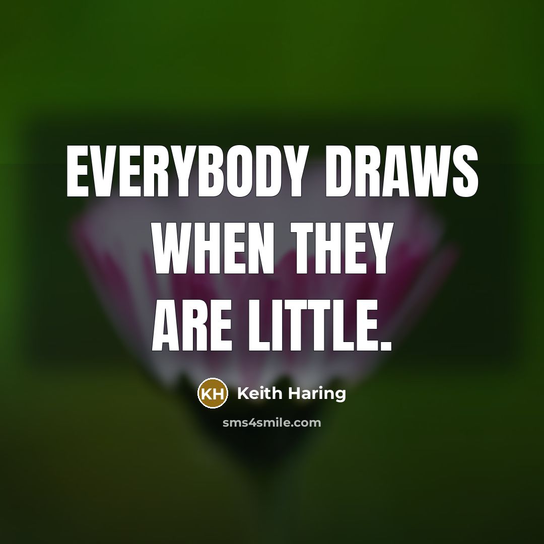 “Everybody draws when they are little.” quote by Keith Haring