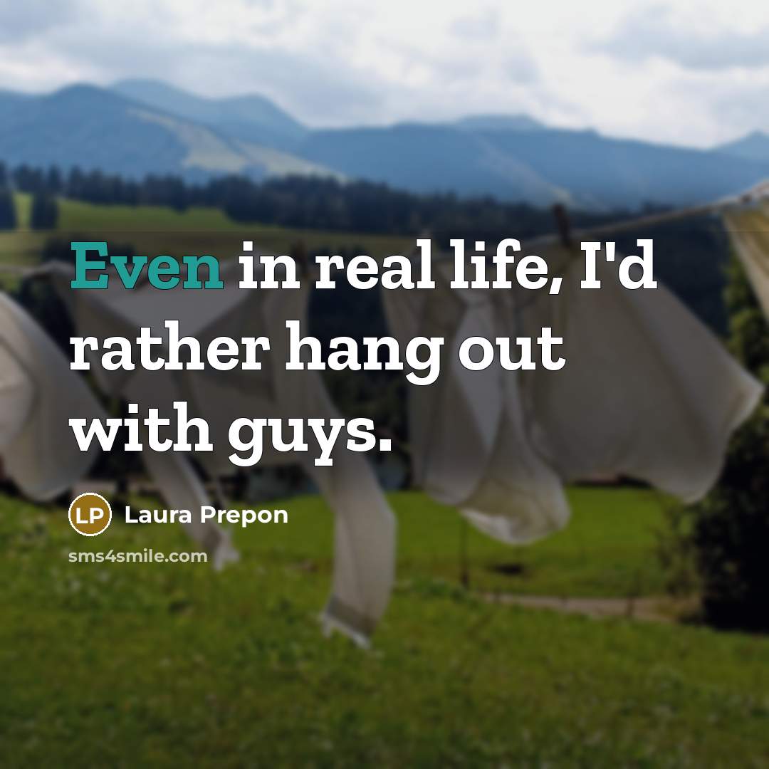 “Even in real life, I'd rather hang out with guys.” quote by Laura Prepon