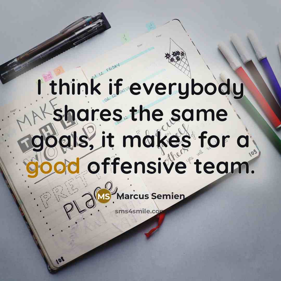 “I think if everybody shares the same goals, it makes for a good offensive team.” quote by Marcus Semien